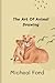 The Art Of Animal Drawing by Micheal Ford