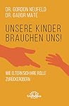 Unsere Kinder brauchen uns: Wie Eltern sich ihre Rolle zurückerobern (German Edition)
