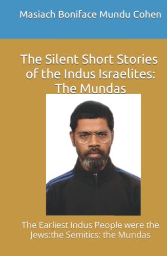 The Silent Short Stories of the Indus Israelites: The Mundas: The Earliest Indus People were the Jews:the Semitics: the Mundas (Hardcover)