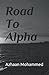 Road To Alpha by Azhaan Mohammed