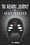 The Bizarre Journey of Gray Trueman The Bizarre Journey of Gray Trueman