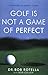 Golf Is Not a Game of Perfect