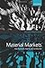 Material Markets: How Economic Agents are Constructed (Clarendon Lectures in Management Studies)