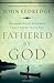 Fathered by God: Learning What Your Dad Could Never Teach You