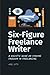 Six-Figure Freelance Writer: A Holistic Guide on Finding Freedom in Freelancing