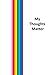 My Thoughts Matter: A noteb...