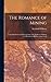 The Romance of Mining: Containing Interesting Descriptions of the Methods of Mining for Minerals in All Parts of the World