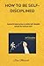 HOW TO BE SELF-DISCIPLINED:...
