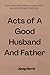 Acts Of A Good Husband And ...