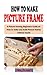 HOW TO MAKE PICTURE FRAME: ...