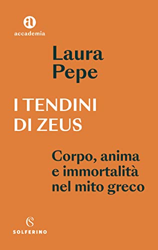 I tendini di Zeus: Corpo, anima e immortalità del mito greco (Italian Edition)