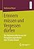 Erinnern müssen und Vergessen dürfen by Katharina Meyer Erinnern müssen und Vergessen dürfen by Katharina Meyer