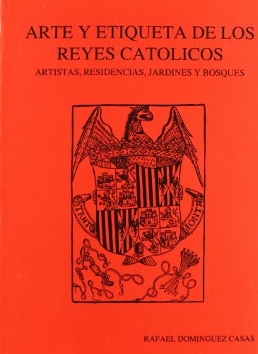 Arte y etiqueta de los Reyes Católicos: Artistas, residencias, jardines y bosques (Spanish Edition)