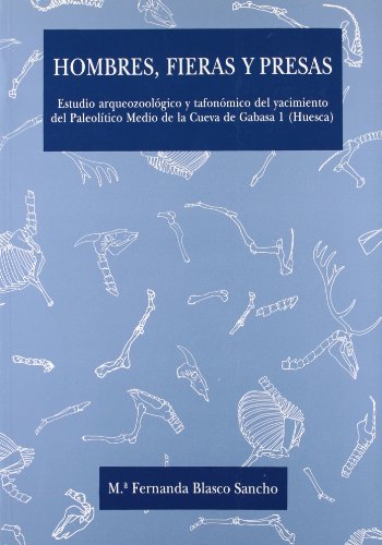 Hombres, fieras y presas: Estudio arqueozoológico y tafonómico del yacimiento del Paleolítico Medio de la Cueva de Gabasa 1, Huesca (Monografías arqueológicas) (Spanish Edition)