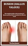 BUNION (HALLUX VALGUS): The complete guide on the treatment of Bunion and alternative remedies for effective result