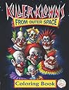 Killer Klowns From Outer Space Coloring Book: Scary And Creepy Klowns From Outer Space Coloring Book For Those Who Are True Fans With Plenty Of Awesome