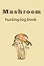 Mushroom Hunting Log Book: ...