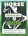 Horse Coloring Book for Kids: Amazing World of Horses Coloring Book for Children. Horse Coloring Book for Kids: Amazing World of Horses Coloring Book for Children.