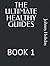 THE ULTIMATE HEALTHY GUIDES...