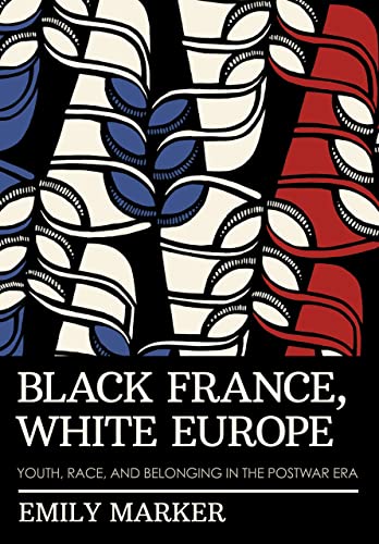 Black France, White Europe: Youth, Race, and Belonging in the Postwar Era (Hardcover)