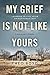 My Grief Is Not Like Yours: Learning to Live after Unimaginable Loss—A Daughter's Journey