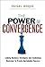 The Power of Convergence: Linking Business Strategies and Technology Decisions to Create Sustainable Success