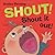 Shout! Shout It Out!