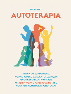 Autoterapia. Droga do uzdrowienia wewnętrznego dziecka i osiągnięcia psychicznej pełni w oparciu o System Wewnętrznej Rodziny (IFS), nowatorską metodą psychoterapii