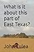 What is it about this part of East Texas?