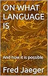 Book cover for ON WHAT LANGUAGE IS: And how it is possible