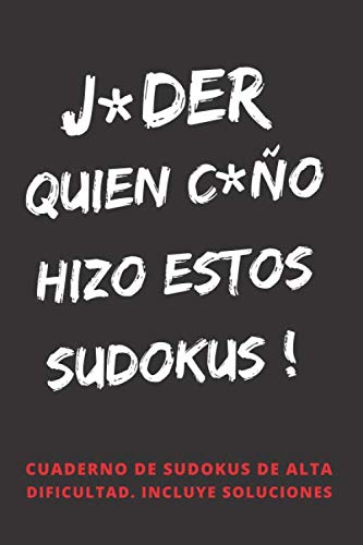 J*DER, QUIEN C*ÑO HIZO ESTOS SUDOKUS!: 100 RETOS DE ALTA DIFICULTAD. INCLUYE SOLUCIONES. REGALO ORIGINAL. JUEGOS DE LÓGICA E INGENIO. EJERCITA TU MENTE. PASATIEMPOS. ADULTOS (Spanish Edition)