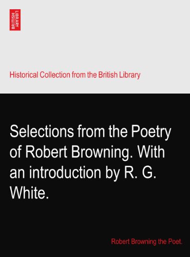 Selections from the Poetry of Robert Browning. With an introduction by R. G. White.