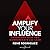 Amplify Your Influence: Transform How You Communicate and Lead