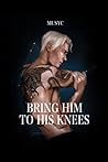 Bring Him To His Knees by Musyc M