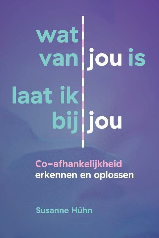 Wat van jou is laat ik bij jou: Co-afhankelijkheid herkennen en oplossen (Het innerlijke kind)