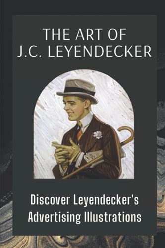 The Art Of J.C. Leyendecker: Discover Leyendecker's Advertising Illustrations: Discover Leyendecker'S Advertising Illustrations (Paperback)