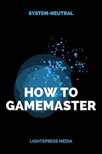 How to Gamemaster: A System-Neutral Toolkit for Tabletop Roleplaying Games (Kindle Edition)