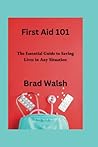 First Aid 101: The Essential Guide to Saving Lives in Any Situation