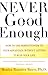 Never Good Enough: How to use Perfectionism to Your Advantage Without Letting it Ruin Your Life