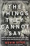 The Things They Cannot Say: Stories Soldiers Won't Tell You About What They've Seen, Done or Failed to Do in War