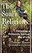 The Soul's Religion: Cultivating a Profoundly Spiritual Way of Life