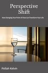 Perspective Shift:: How Changing Your Point of View Can Transform Your Life