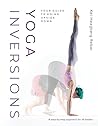 Yoga Inversions: Your Guide to Going Upside Down Yoga Inversions: Your Guide to Going Upside Down
