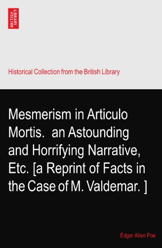 Mesmerism in Articulo Mortis.? an Astounding and Horrifying Narrative, Etc. [a Reprint of Facts in the Case of M. Valdemar.?]