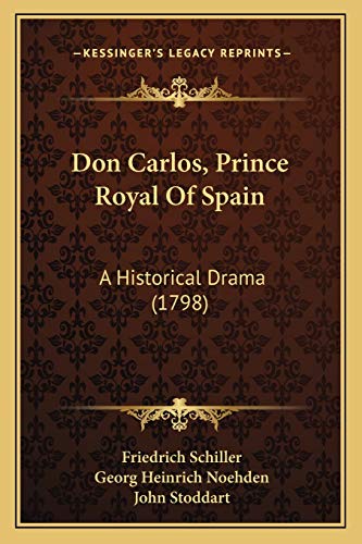 Don Carlos, Prince Royal Of Spain: A Historical Drama