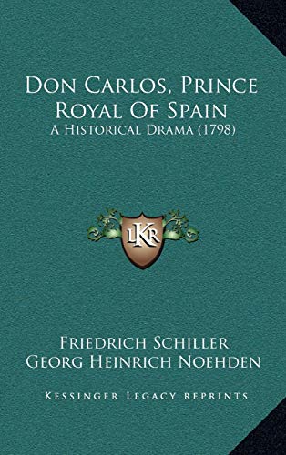 Don Carlos, Prince Royal Of Spain: A Historical Drama