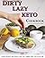 DIRTY, LAZY, KETO Cookbook:...
