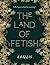 The Land Of Fetish - Annotated