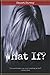 What If: A Novella