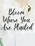 Bloom Where You Are Planted...